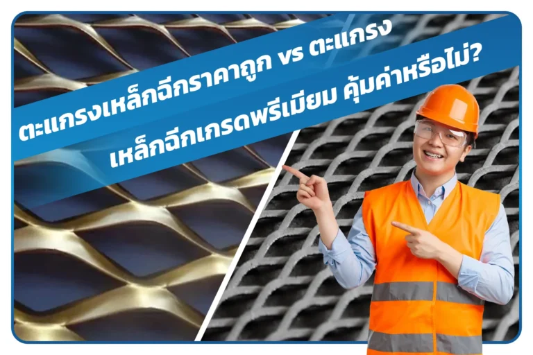 ตะแกรงเหล็กฉีกราคาถูก vs ตะแกรงเหล็กฉีกเกรดพรีเมียม คุ้มค่าหรือไม่